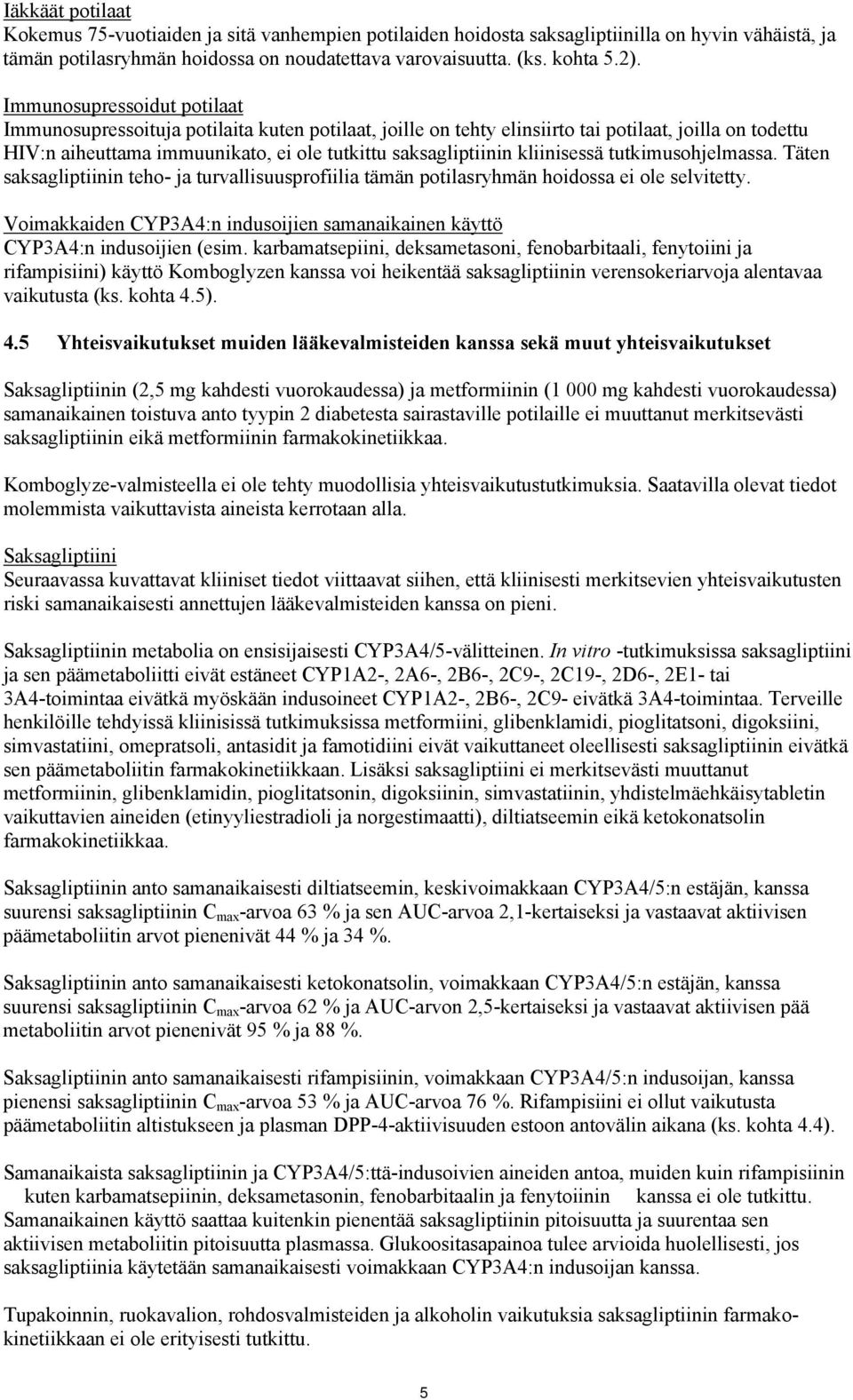 kliinisessä tutkimusohjelmassa. Täten saksagliptiinin teho- ja turvallisuusprofiilia tämän potilasryhmän hoidossa ei ole selvitetty.