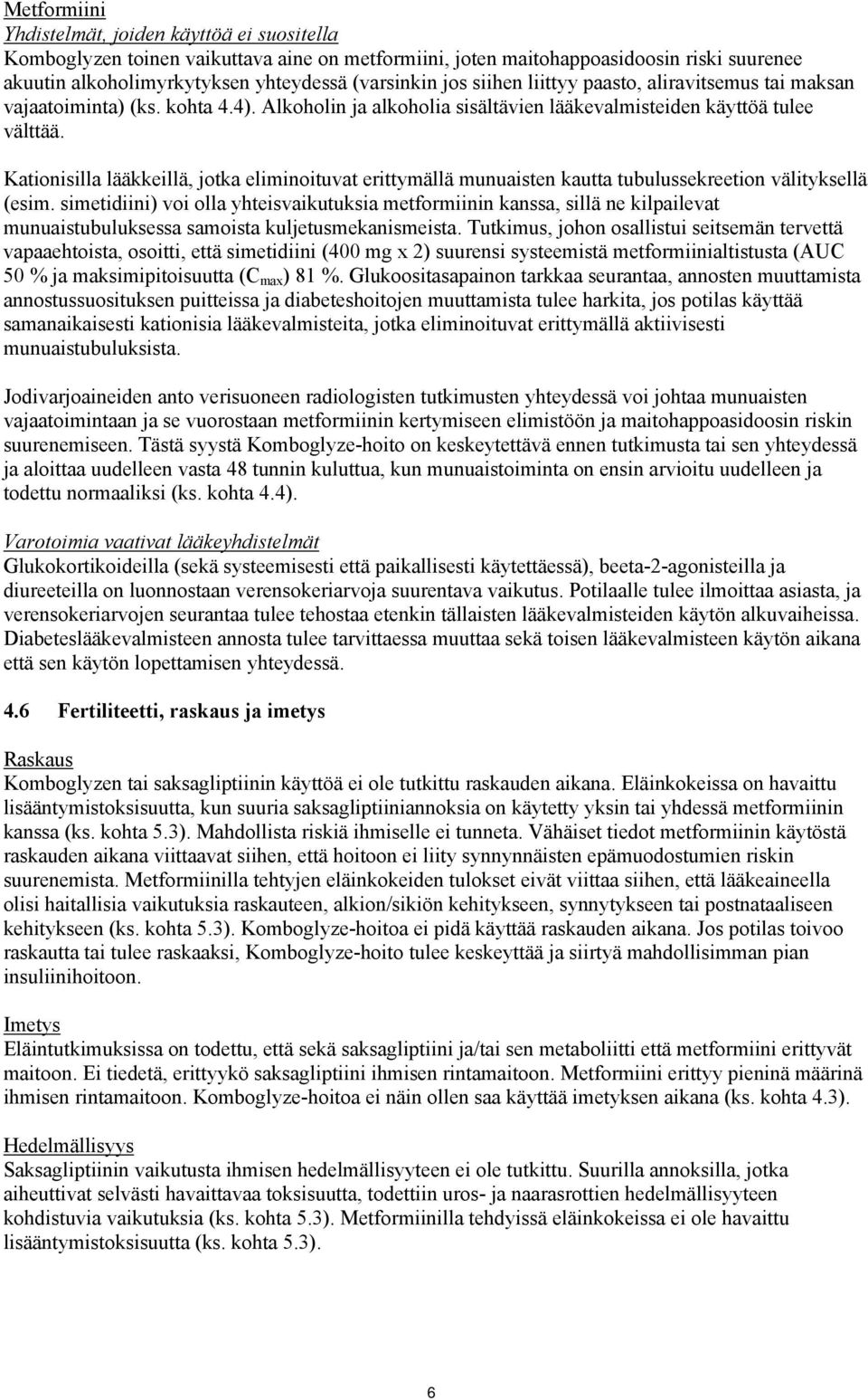 Kationisilla lääkkeillä, jotka eliminoituvat erittymällä munuaisten kautta tubulussekreetion välityksellä (esim.
