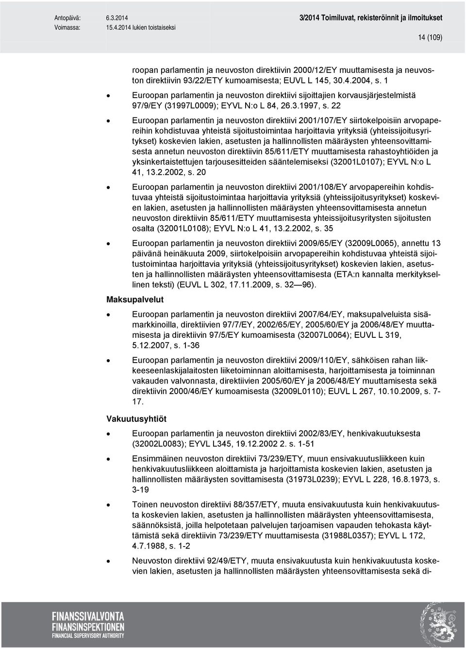 22 Euroopan parlamentin ja neuvoston direktiivi 2001/107/EY siirtokelpoisiin arvopapereihin kohdistuvaa yhteistä sijoitustoimintaa harjoittavia yrityksiä (yhteissijoitusyritykset) koskevien lakien,