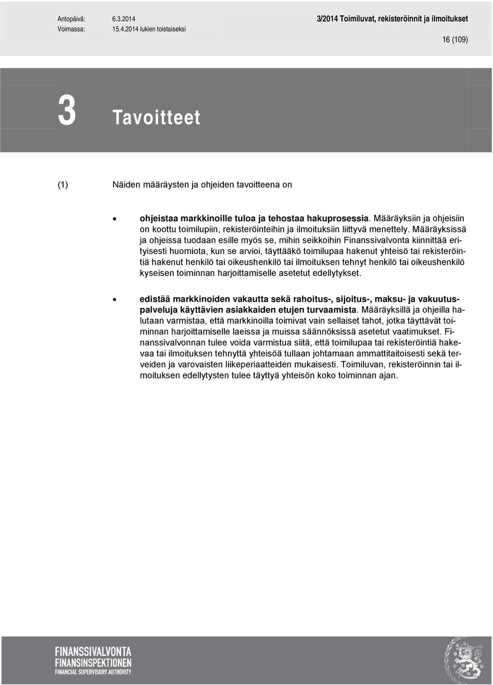 Määräyksissä ja ohjeissa tuodaan esille myös se, mihin seikkoihin Finanssivalvonta kiinnittää erityisesti huomiota, kun se arvioi, täyttääkö toimilupaa hakenut yhteisö tai rekisteröintiä hakenut