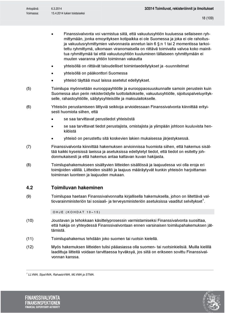 ryhmittymään ei muuten vaaranna yhtiön toiminnan vakautta yhteisöllä on riittävät taloudelliset toimintaedellytykset ja -suunnitelmat yhteisöllä on pääkonttori Suomessa yhteisö täyttää muut laissa