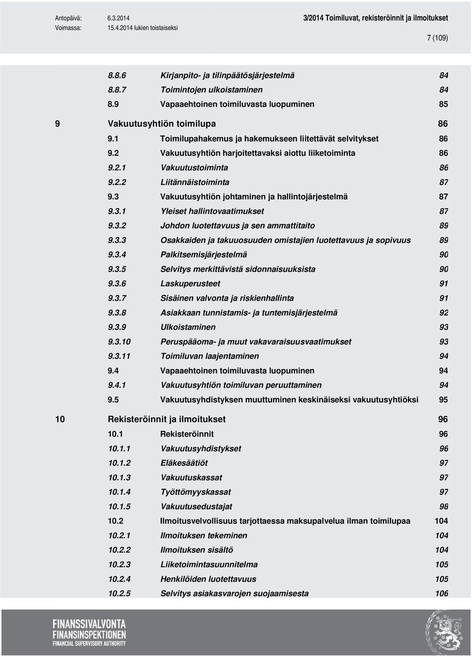 3 Vakuutusyhtiön johtaminen ja hallintojärjestelmä 87 9.3.1 Yleiset hallintovaatimukset 87 9.3.2 Johdon luotettavuus ja sen ammattitaito 89 9.3.3 Osakkaiden ja takuuosuuden omistajien luotettavuus ja sopivuus 89 9.