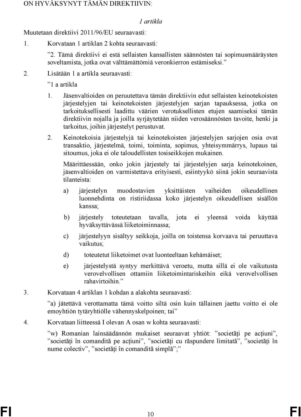 Jäsenvaltioiden on peruutettava tämän direktiivin edut sellaisten keinotekoisten järjestelyjen tai keinotekoisten järjestelyjen sarjan tapauksessa, jotka on tarkoituksellisesti laadittu väärien