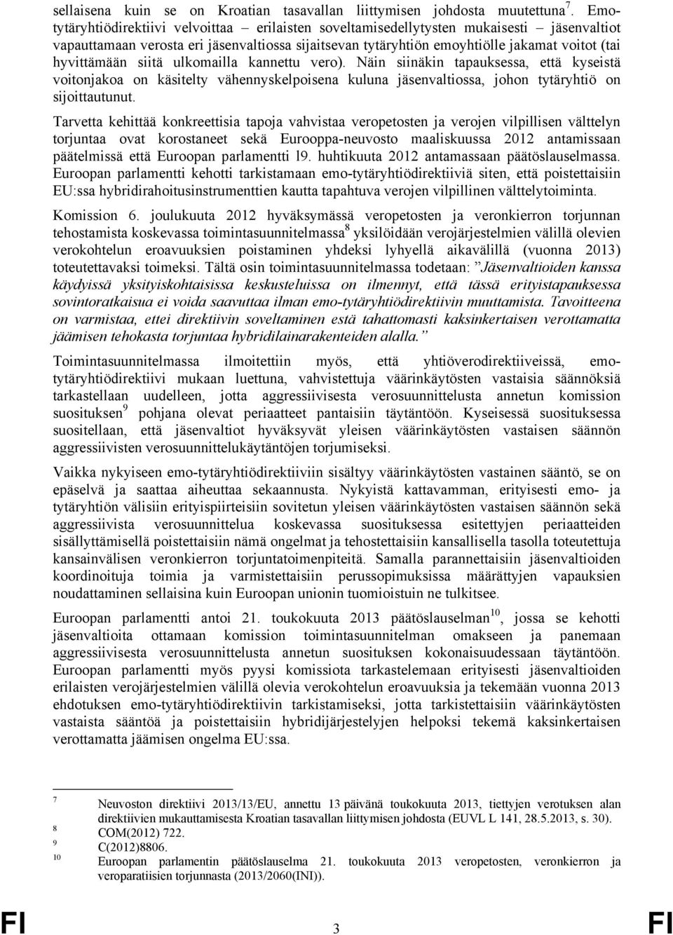 hyvittämään siitä ulkomailla kannettu vero). Näin siinäkin tapauksessa, että kyseistä voitonjakoa on käsitelty vähennyskelpoisena kuluna jäsenvaltiossa, johon tytäryhtiö on sijoittautunut.