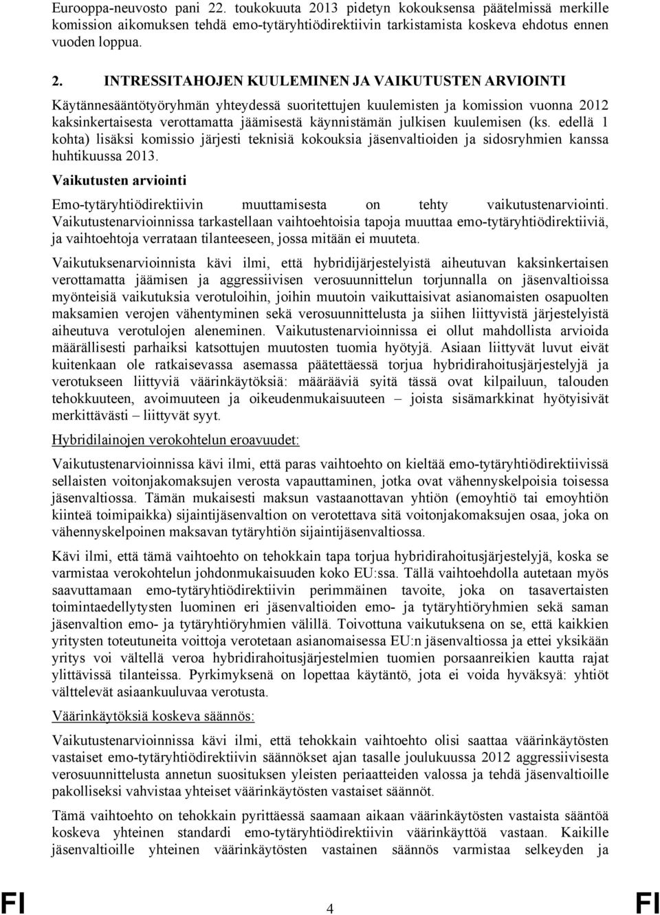 13 pidetyn kokouksensa päätelmissä merkille komission aikomuksen tehdä emo-tytäryhtiödirektiivin tarkistamista koskeva ehdotus ennen vuoden loppua. 2.