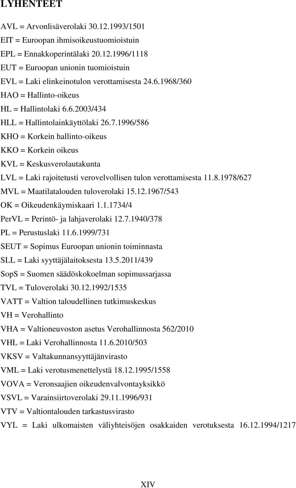 1996/586 KHO = Korkein hallinto-oikeus KKO = Korkein oikeus KVL = Keskusverolautakunta LVL = Laki rajoitetusti verovelvollisen tulon verottamisesta 11.8.1978/627 MVL = Maatilatalouden tuloverolaki 15.