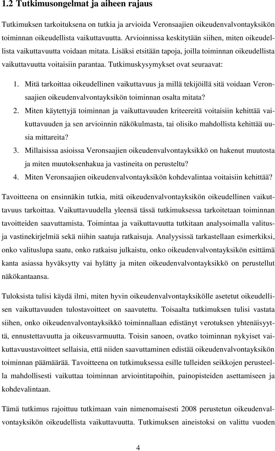 Tutkimuskysymykset ovat seuraavat: 1. Mitä tarkoittaa oikeudellinen vaikuttavuus ja millä tekijöillä sitä voidaan Veronsaajien oikeudenvalvontayksikön toiminnan osalta mitata? 2.