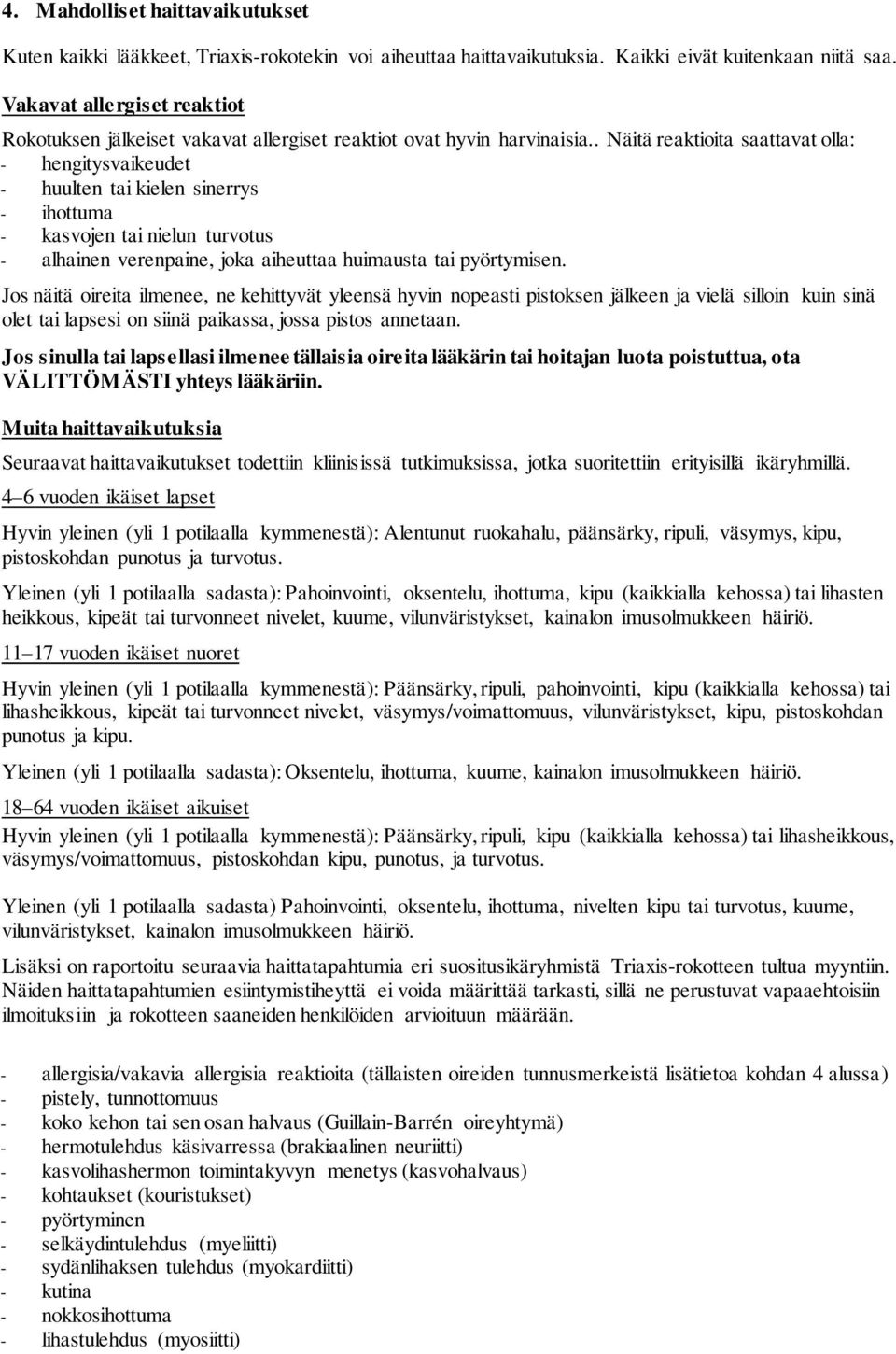 . Näitä reaktioita saattavat olla: - hengitysvaikeudet - huulten tai kielen sinerrys - ihottuma - kasvojen tai nielun turvotus - alhainen verenpaine, joka aiheuttaa huimausta tai pyörtymisen.