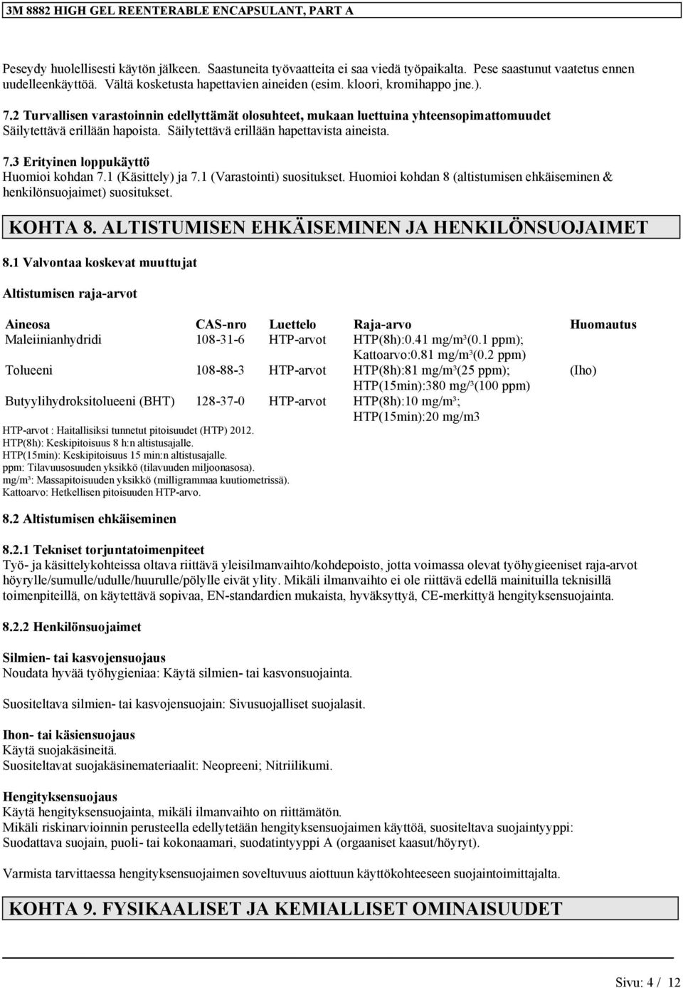 Säilytettävä erillään hapettavista aineista. 7.3 Erityinen loppukäyttö Huomioi kohdan 7.1 (Käsittely) ja 7.1 (Varastointi) suositukset.