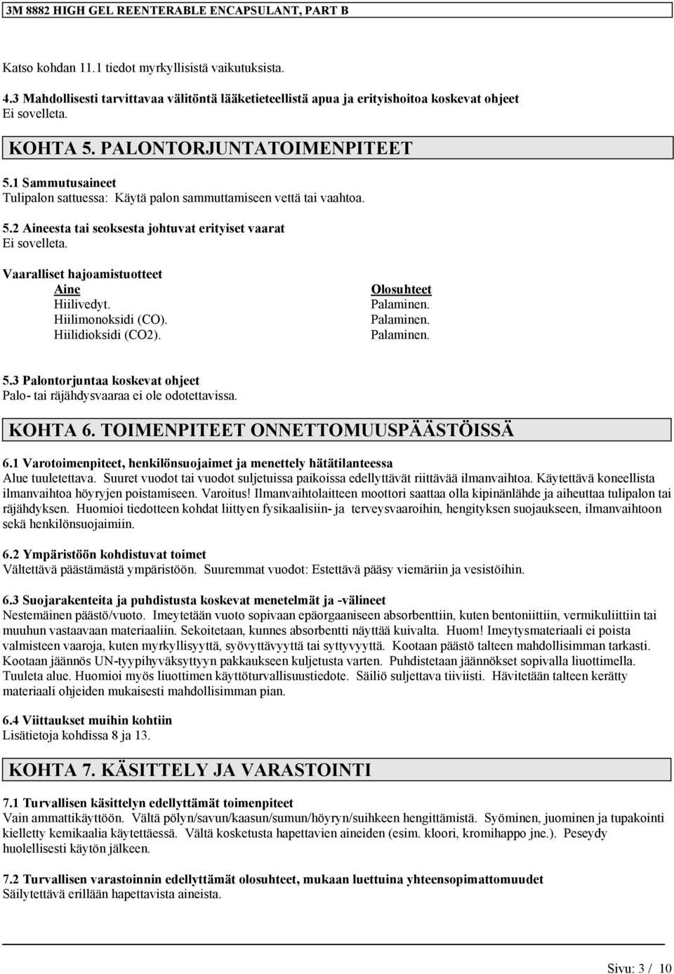 1 Sammutusaineet Tulipalon sattuessa: Käytä palon sammuttamiseen vettä tai vaahtoa. 5.2 Aineesta tai seoksesta johtuvat erityiset vaarat Ei sovelleta. Vaaralliset hajoamistuotteet Aine Hiilivedyt.