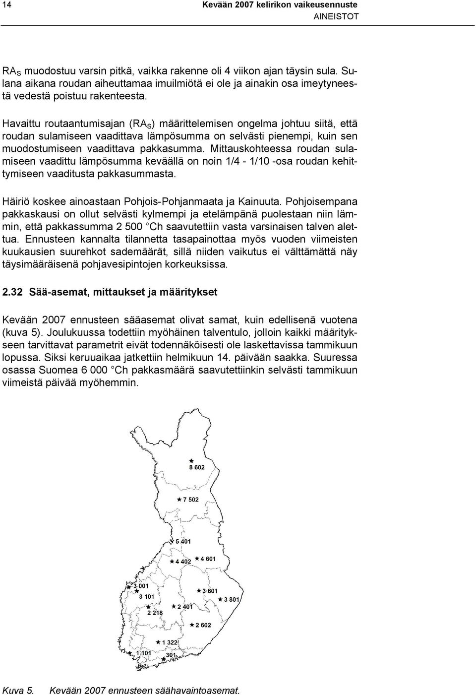 Havaittu routaantumisajan (RA S ) määrittelemisen ongelma johtuu siitä, että roudan sulamiseen vaadittava lämpösumma on selvästi pienempi, kuin sen muodostumiseen vaadittava pakkasumma.