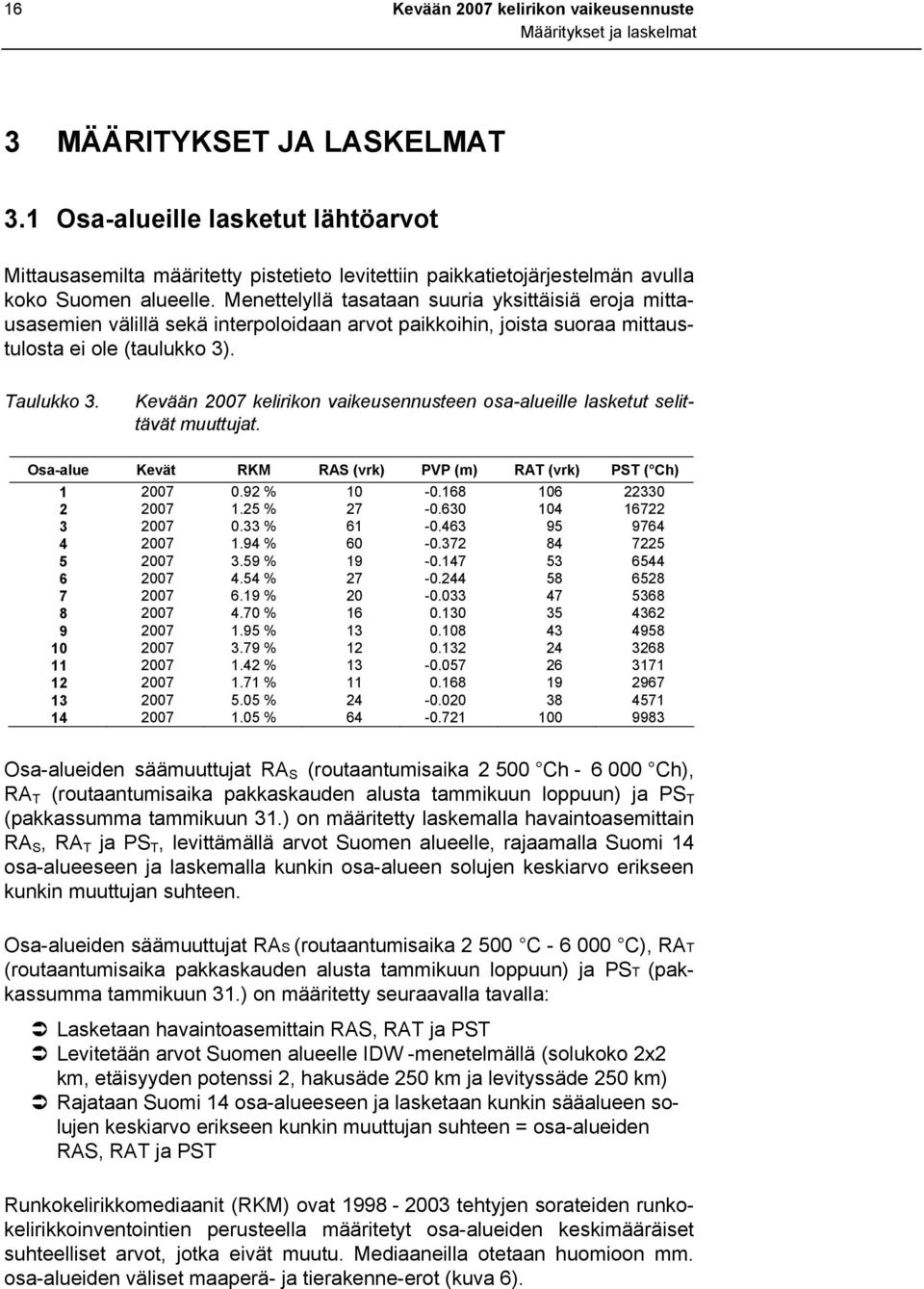 Menettelyllä tasataan suuria yksittäisiä eroja mittausasemien välillä sekä interpoloidaan arvot paikkoihin, joista suoraa mittaustulosta ei ole (taulukko 3). Taulukko 3.