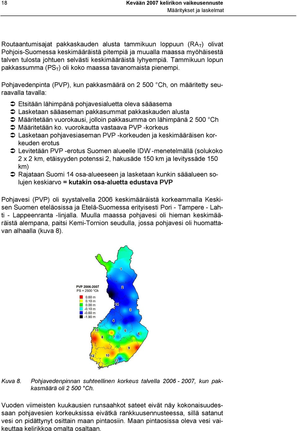 Pohjavedenpinta (PVP), kun pakkasmäärä on 2 500 Ch, on määritetty seuraavalla tavalla: Etsitään lähimpänä pohjavesialuetta oleva sääasema Lasketaan sääaseman pakkasummat pakkaskauden alusta