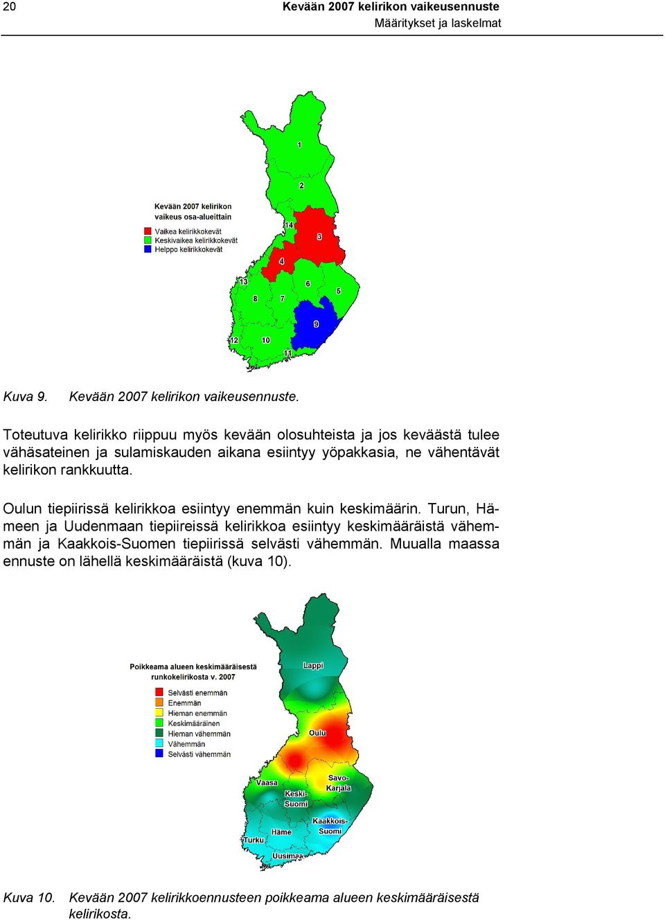 Toteutuva kelirikko riippuu myös kevään olosuhteista ja jos keväästä tulee vähäsateinen ja sulamiskauden aikana esiintyy yöpakkasia, ne vähentävät