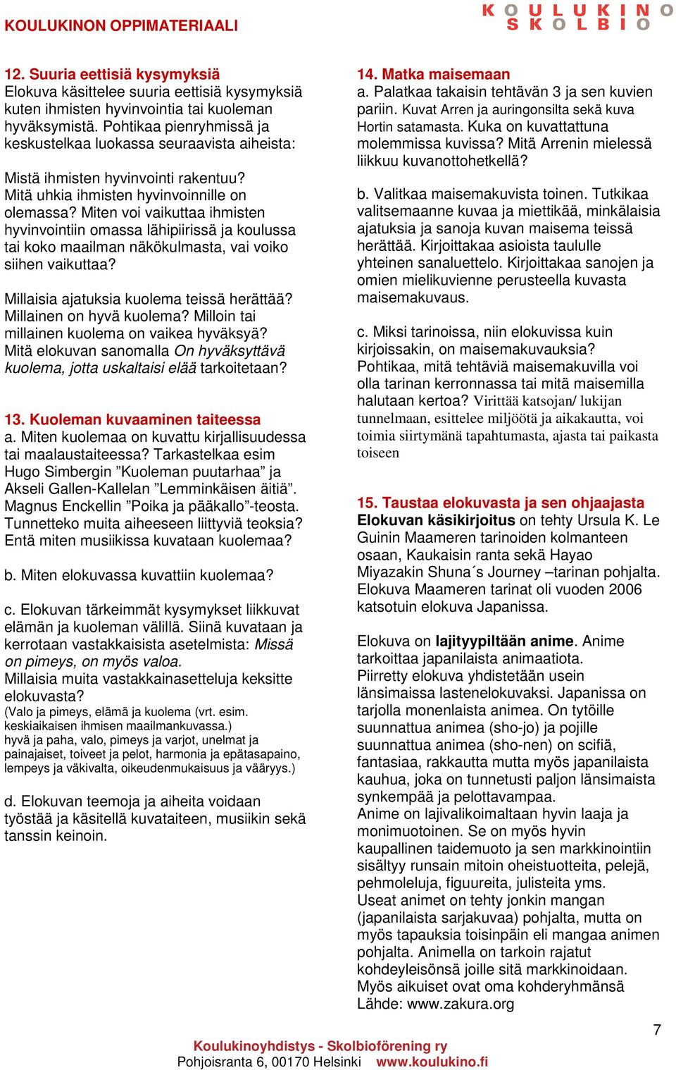 Miten voi vaikuttaa ihmisten hyvinvointiin omassa lähipiirissä ja koulussa tai koko maailman näkökulmasta, vai voiko siihen vaikuttaa? Millaisia ajatuksia kuolema teissä herättää?