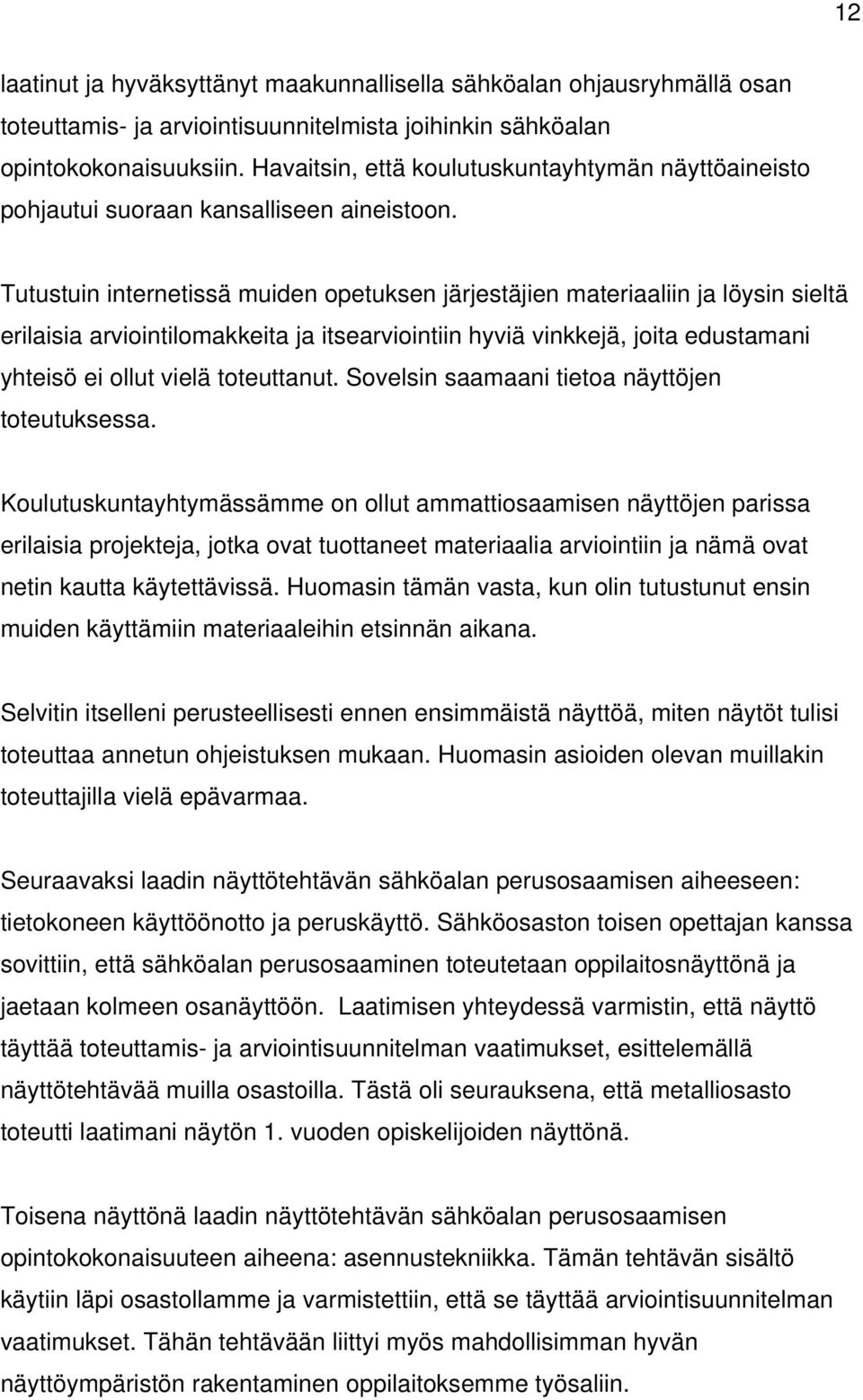 Tutustuin internetissä muiden opetuksen järjestäjien materiaaliin ja löysin sieltä erilaisia arviointilomakkeita ja itsearviointiin hyviä vinkkejä, joita edustamani yhteisö ei ollut vielä toteuttanut.