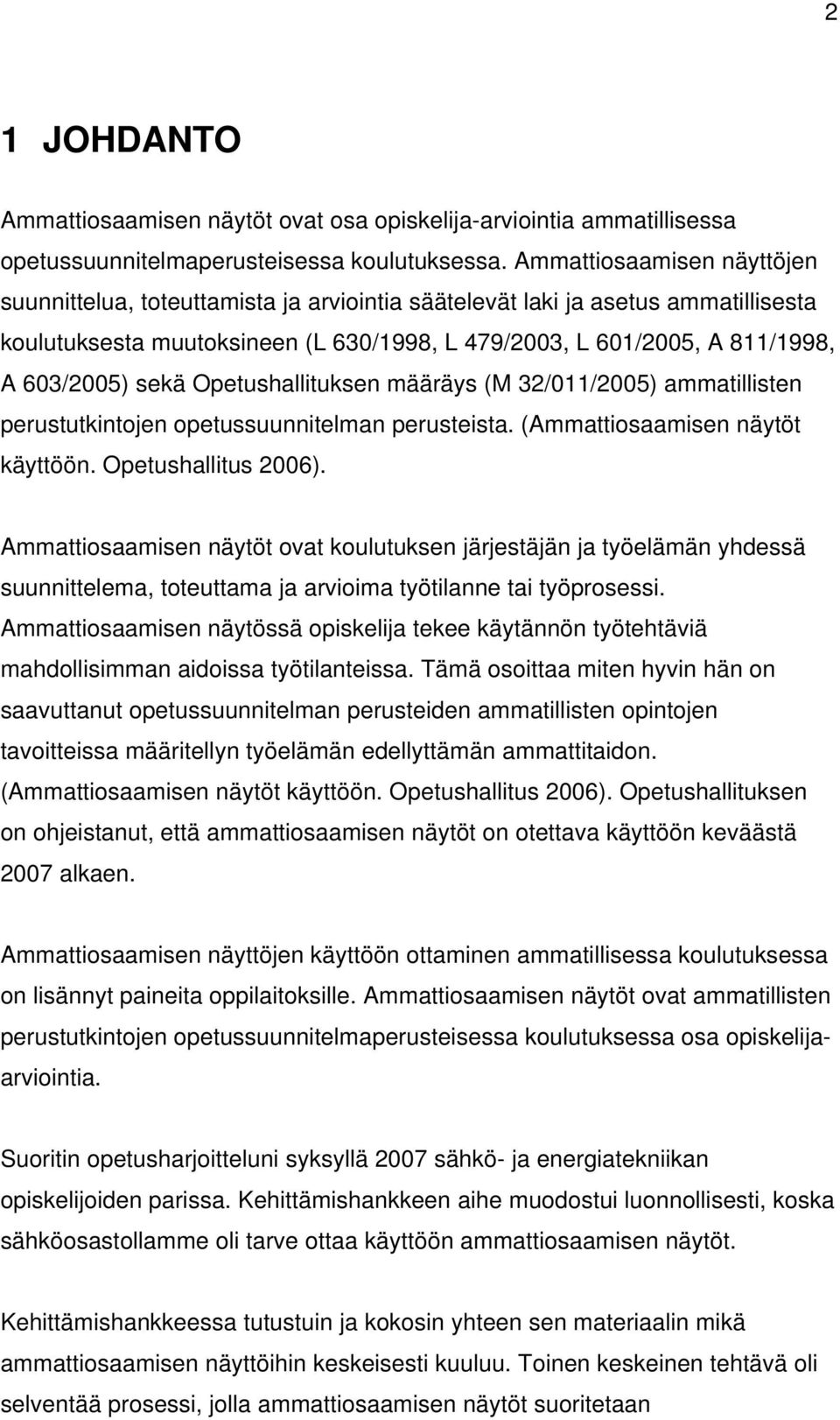 sekä Opetushallituksen määräys (M 32/011/2005) ammatillisten perustutkintojen opetussuunnitelman perusteista. (Ammattiosaamisen näytöt käyttöön. Opetushallitus 2006).