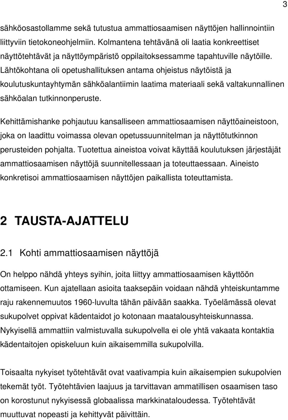 Lähtökohtana oli opetushallituksen antama ohjeistus näytöistä ja koulutuskuntayhtymän sähköalantiimin laatima materiaali sekä valtakunnallinen sähköalan tutkinnonperuste.