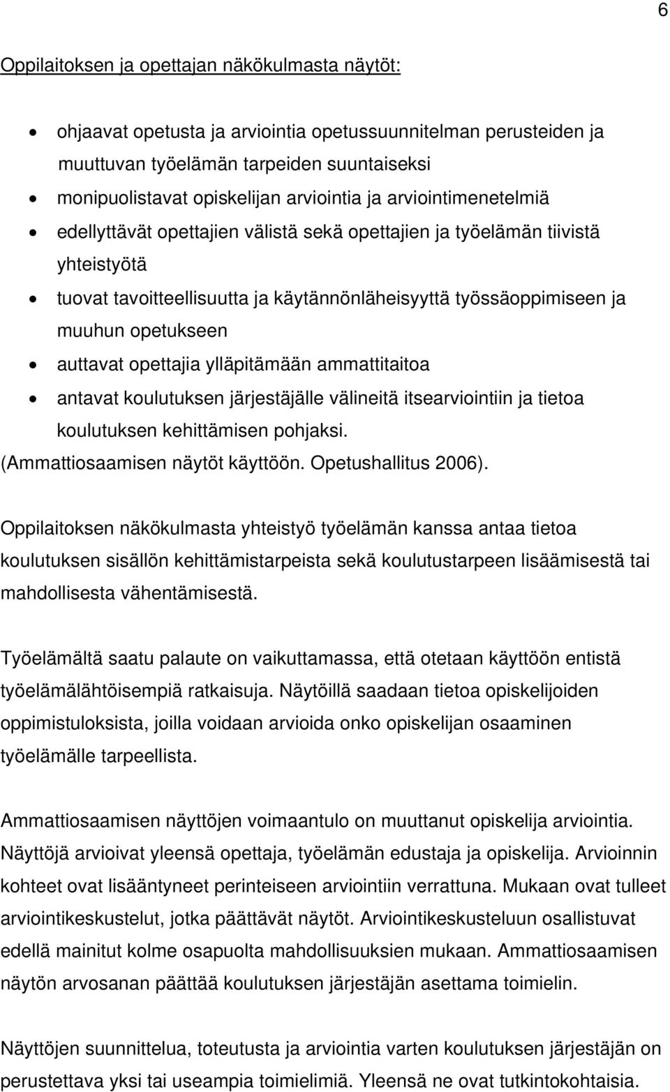 auttavat opettajia ylläpitämään ammattitaitoa antavat koulutuksen järjestäjälle välineitä itsearviointiin ja tietoa koulutuksen kehittämisen pohjaksi. (Ammattiosaamisen näytöt käyttöön.