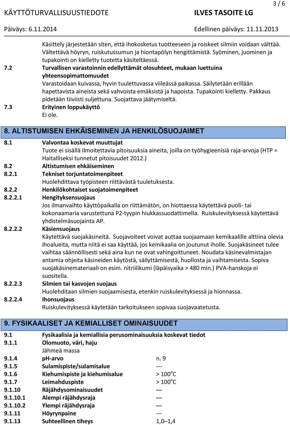 2 Turvallisen varastoinnin edellyttämät olosuhteet, mukaan luettuina yhteensopimattomuudet Varastoidaan kuivassa, hyvin tuulettuvassa viileässä paikassa.