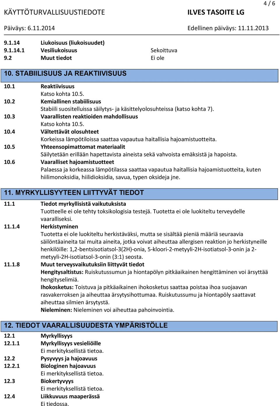 5. 10.4 Vältettävät olosuhteet Korkeissa lämpötiloissa saattaa vapautua haitallisia hajoamistuotteita. 10.5 Yhteensopimattomat materiaalit Säilytetään erillään hapettavista aineista sekä vahvoista emäksistä ja hapoista.