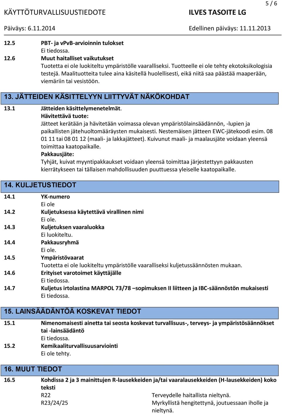 Hävitettävä tuote: Jätteet kerätään ja hävitetään voimassa olevan ympäristölainsäädännön, -lupien ja paikallisten jätehuoltomääräysten mukaisesti. Nestemäisen jätteen EWC-jätekoodi esim.