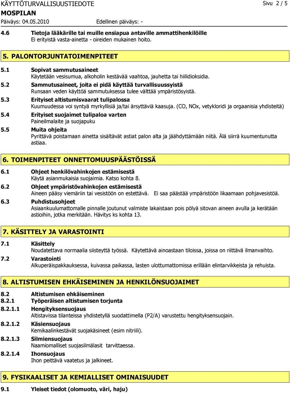 2 Sammutusaineet, joita ei pidä käyttää turvallisuussyistä Runsaan veden käyttöä sammutuksessa tulee välttää ympäristösyistä. 5.