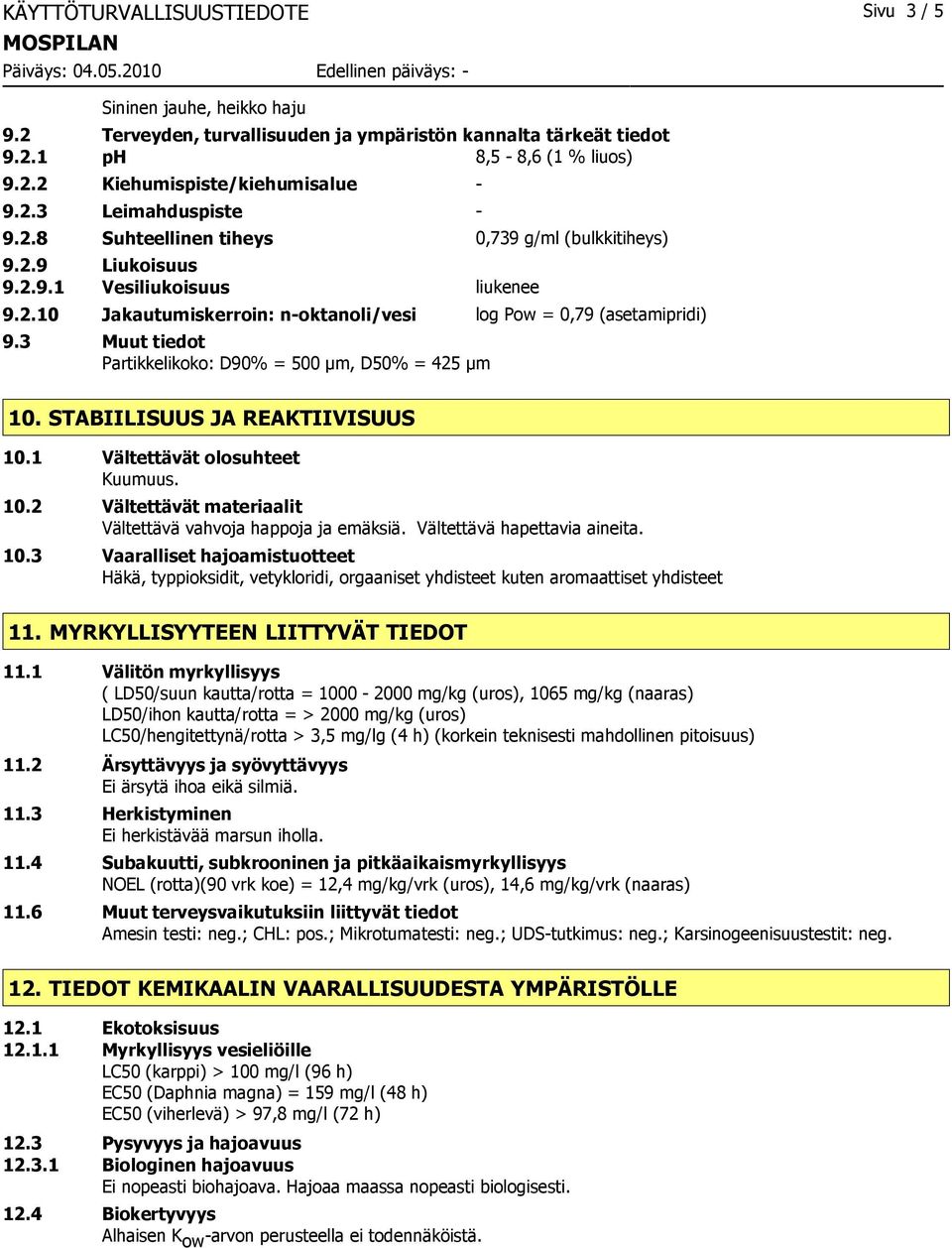 3 Muut tiedot Partikkelikoko: D90% = 500 µm, D50% = 425 µm 10. STABIILISUUS JA REAKTIIVISUUS 10.1 Vältettävät olosuhteet Kuumuus. 10.2 Vältettävät materiaalit Vältettävä vahvoja happoja ja emäksiä.