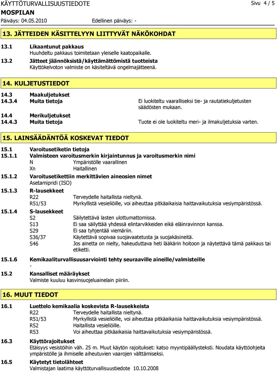 15. LAINSÄÄDÄNTÖÄ KOSKEVAT TIEDOT 15.1 Varoitusetiketin tietoja 15.1.1 Valmisteen varoitusmerkin kirjaintunnus ja varoitusmerkin nimi N Ympäristölle vaarallinen Xn Haitallinen 15.1.2 Varoitusetikettiin merkittävien aineosien nimet Asetamipridi (ISO) 15.