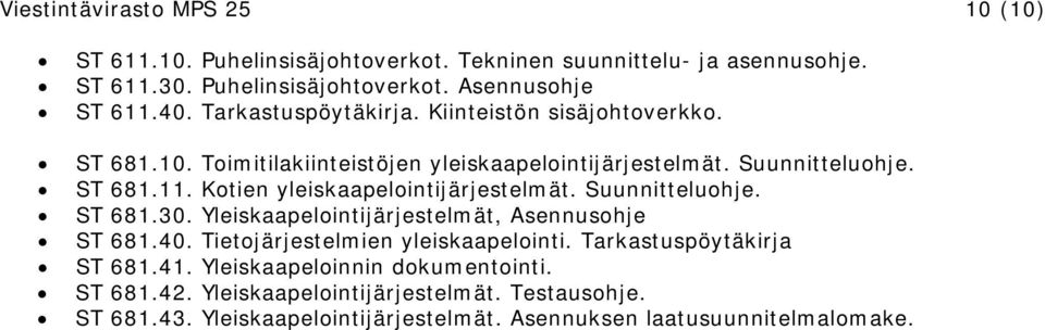 Kotien yleiskaapelointijärjestelmät. Suunnitteluohje. ST 681.30. Yleiskaapelointijärjestelmät, Asennusohje ST 681.40. Tietojärjestelmien yleiskaapelointi.