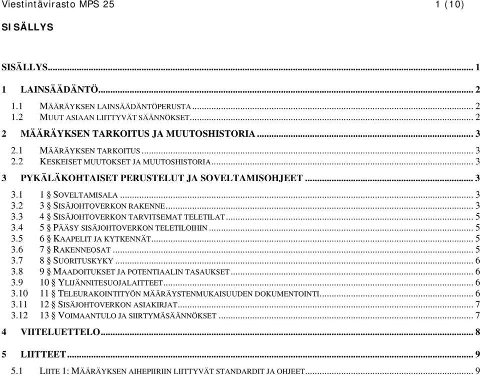 .. 5 3.4 5 PÄÄSY SISÄJOHTOVERKON TELETILOIHIN... 5 3.5 6 KAAPELIT JA KYTKENNÄT... 5 3.6 7 RAKENNEOSAT... 5 3.7 8 SUORITUSKYKY... 6 3.8 9 MAADOITUKSET JA POTENTIAALIN TASAUKSET... 6 3.9 10 YLIJÄNNITESUOJALAITTEET.