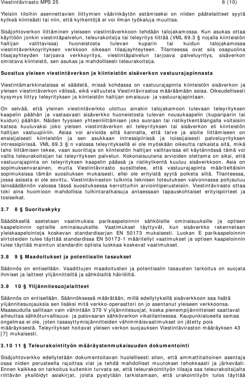 3 nojalla kiinteistön haltijan valittavissa) huoneistosta tulevan kuparin tai kuidun talojakamossa viestintäverkkoyrityksen verkkoon oikeaan tilaajayhteyteen.