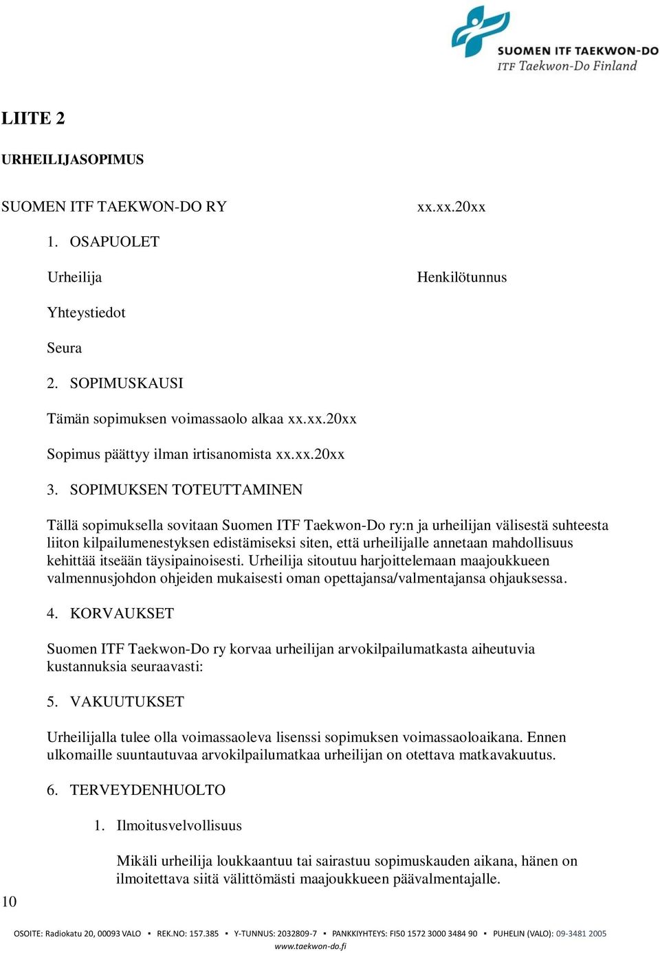 SOPIMUKSEN TOTEUTTAMINEN Tällä sopimuksella sovitaan Suomen ITF Taekwon-Do ry:n ja urheilijan välisestä suhteesta liiton kilpailumenestyksen edistämiseksi siten, että urheilijalle annetaan