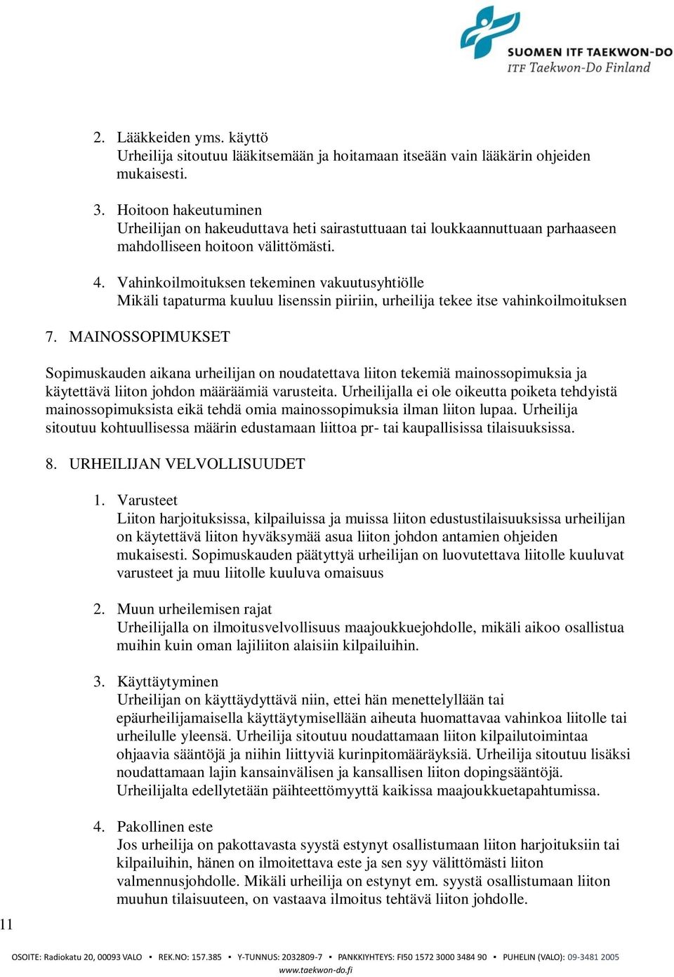 Vahinkoilmoituksen tekeminen vakuutusyhtiölle Mikäli tapaturma kuuluu lisenssin piiriin, urheilija tekee itse vahinkoilmoituksen 7.