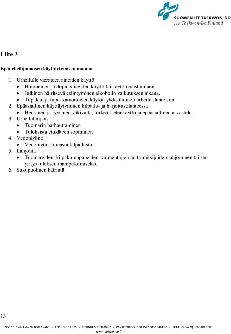 Epäasiallinen käyttäytyminen kilpailu- ja harjoitustilanteessa Henkinen ja fyysinen väkivalta, törkeä kielenkäyttö ja epäasiallinen arvostelu 3.