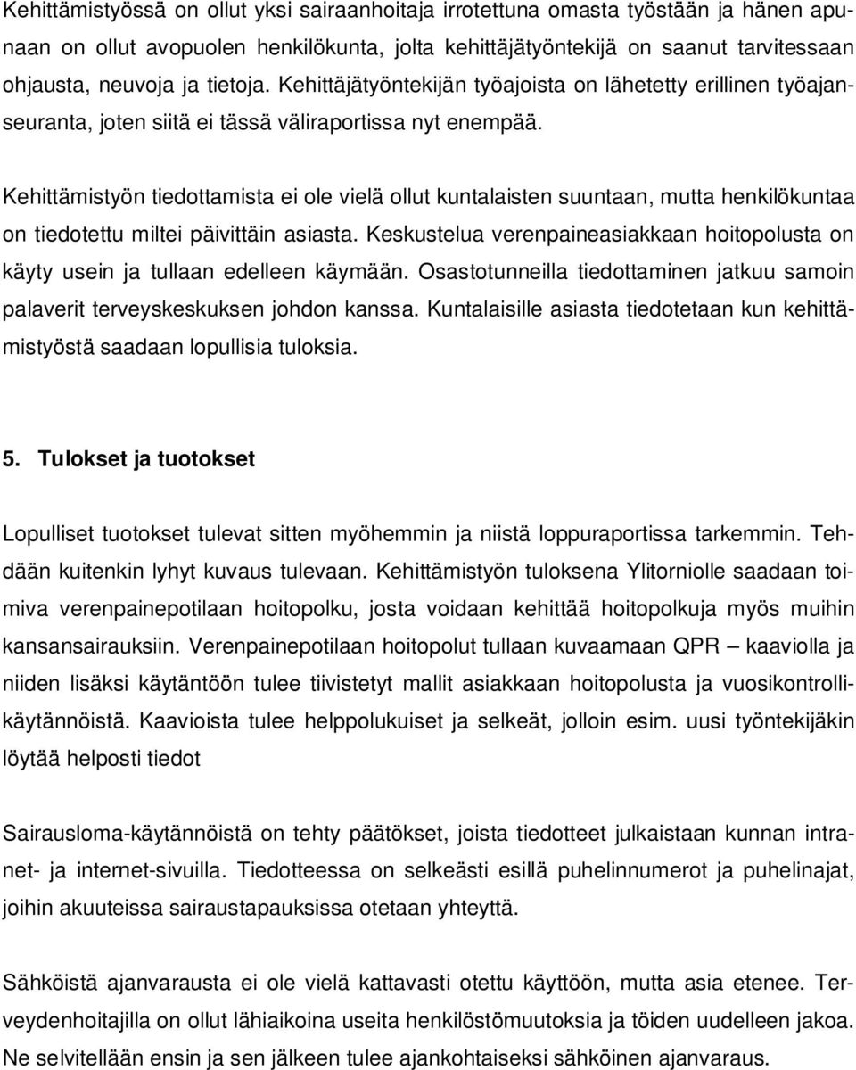 Kehittämistyön tiedottamista ei ole vielä ollut kuntalaisten suuntaan, mutta henkilökuntaa on tiedotettu miltei päivittäin asiasta.
