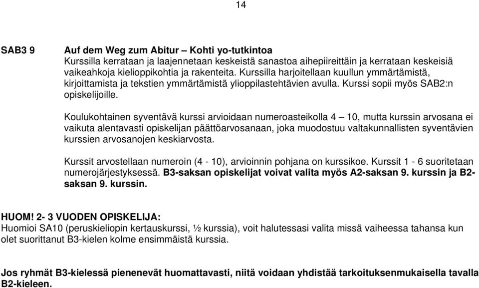 Koulukohtainen syventävä kurssi arvioidaan numeroasteikolla 4 10, mutta kurssin arvosana ei vaikuta alentavasti opiskelijan päättöarvosanaan, joka muodostuu valtakunnallisten syventävien kurssien