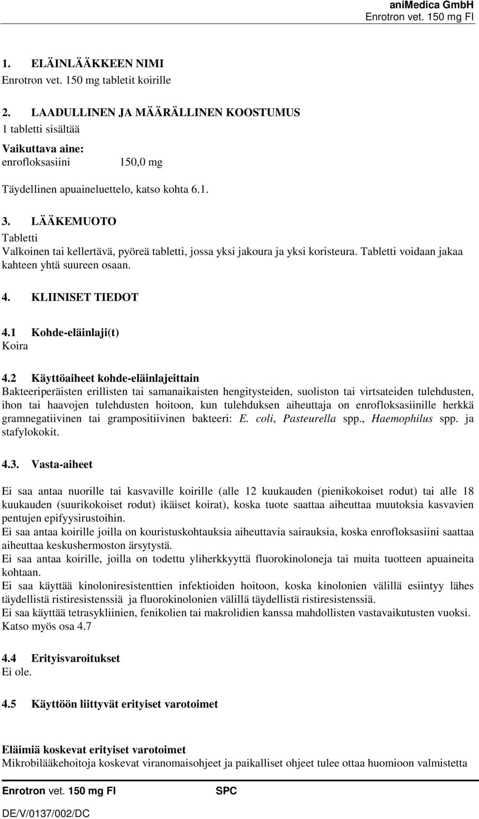 LÄÄKEMUOTO Tabletti Valkoinen tai kellertävä, pyöreä tabletti, jossa yksi jakoura ja yksi koristeura. Tabletti voidaan jakaa kahteen yhtä suureen osaan. 4. KLIINISET TIEDOT 4.