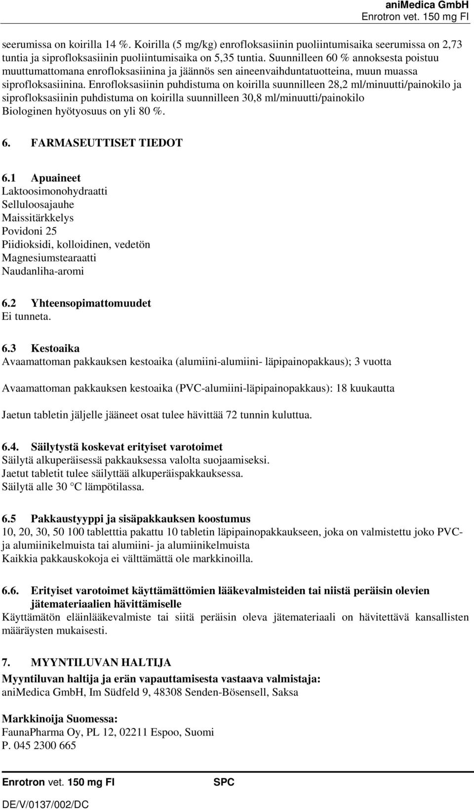 Enrofloksasiinin puhdistuma on koirilla suunnilleen 28,2 ml/minuutti/painokilo ja siprofloksasiinin puhdistuma on koirilla suunnilleen 30,8 ml/minuutti/painokilo Biologinen hyötyosuus on yli 80 %. 6.