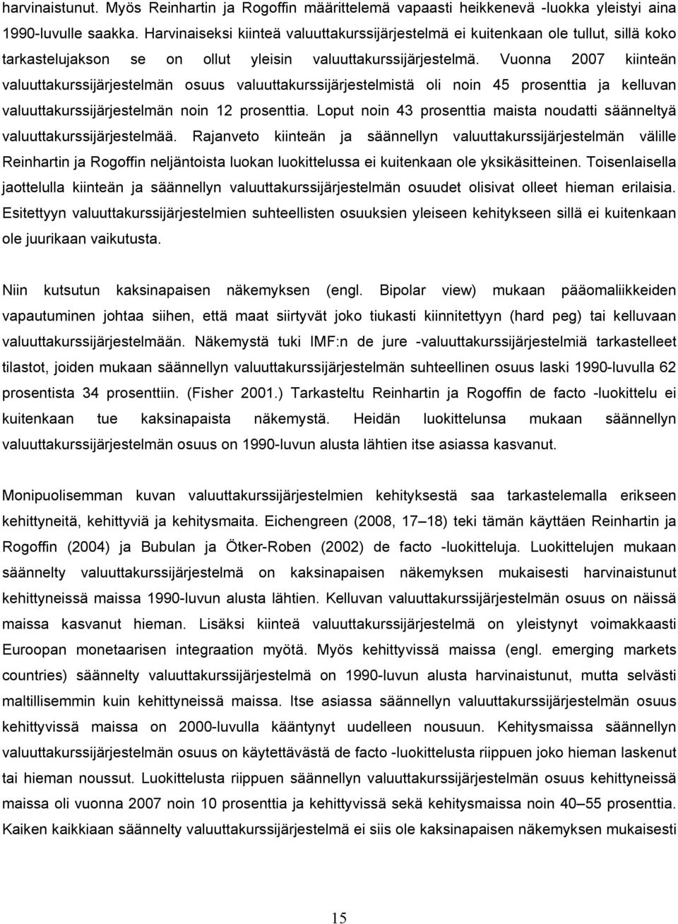 Vuonna 2007 kiinteän valuuttakurssijärjestelmän osuus valuuttakurssijärjestelmistä oli noin 45 prosenttia ja kelluvan valuuttakurssijärjestelmän noin 12 prosenttia.