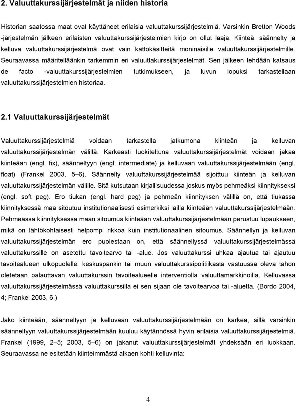 Kiinteä, säännelty ja kelluva valuuttakurssijärjestelmä ovat vain kattokäsitteitä moninaisille valuuttakurssijärjestelmille. Seuraavassa määritelläänkin tarkemmin eri valuuttakurssijärjestelmät.