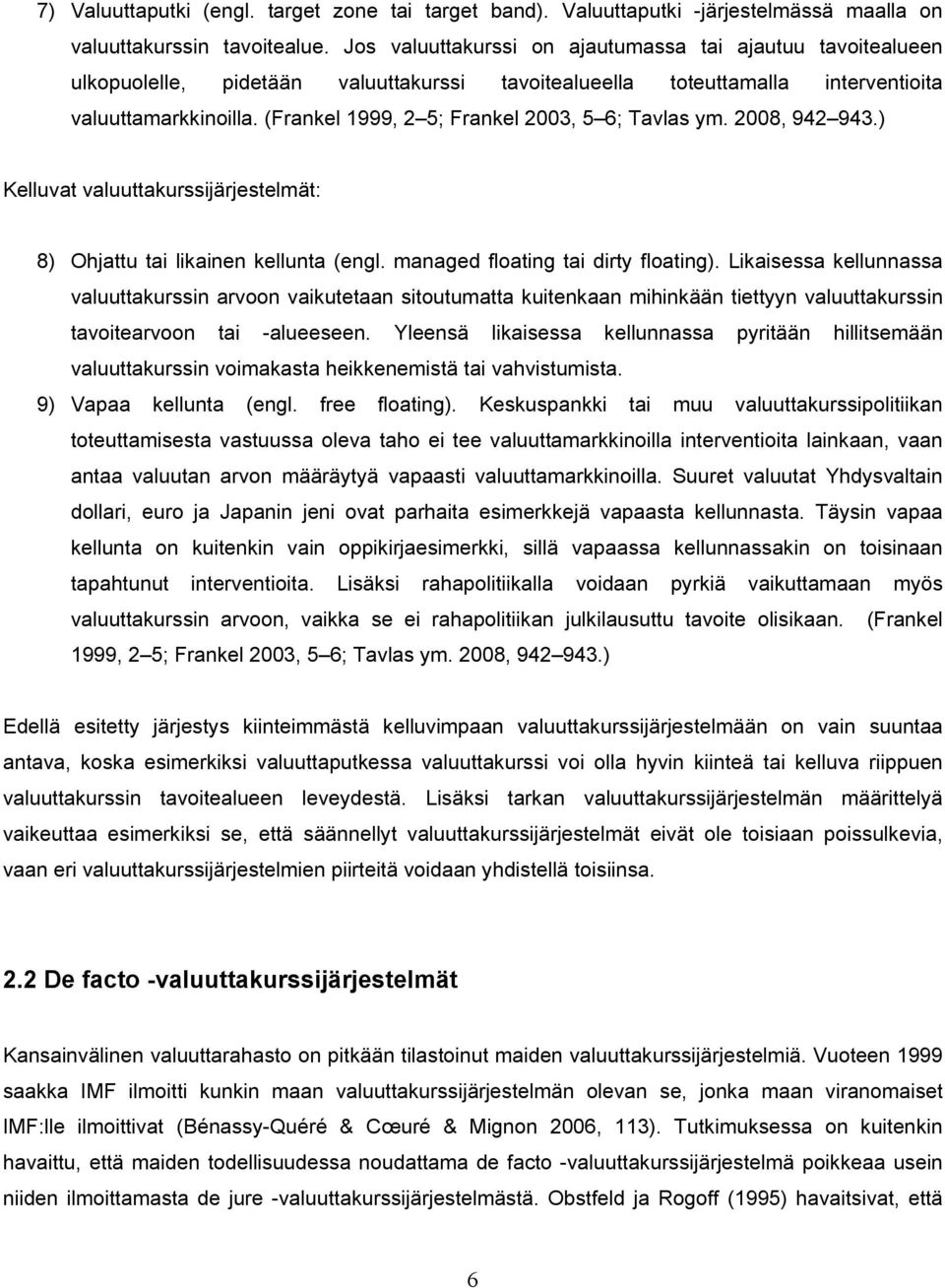 (Frankel 1999, 2 5; Frankel 2003, 5 6; Tavlas ym. 2008, 942 943.) Kelluvat valuuttakurssijärjestelmät: 8) Ohjattu tai likainen kellunta (engl. managed floating tai dirty floating).