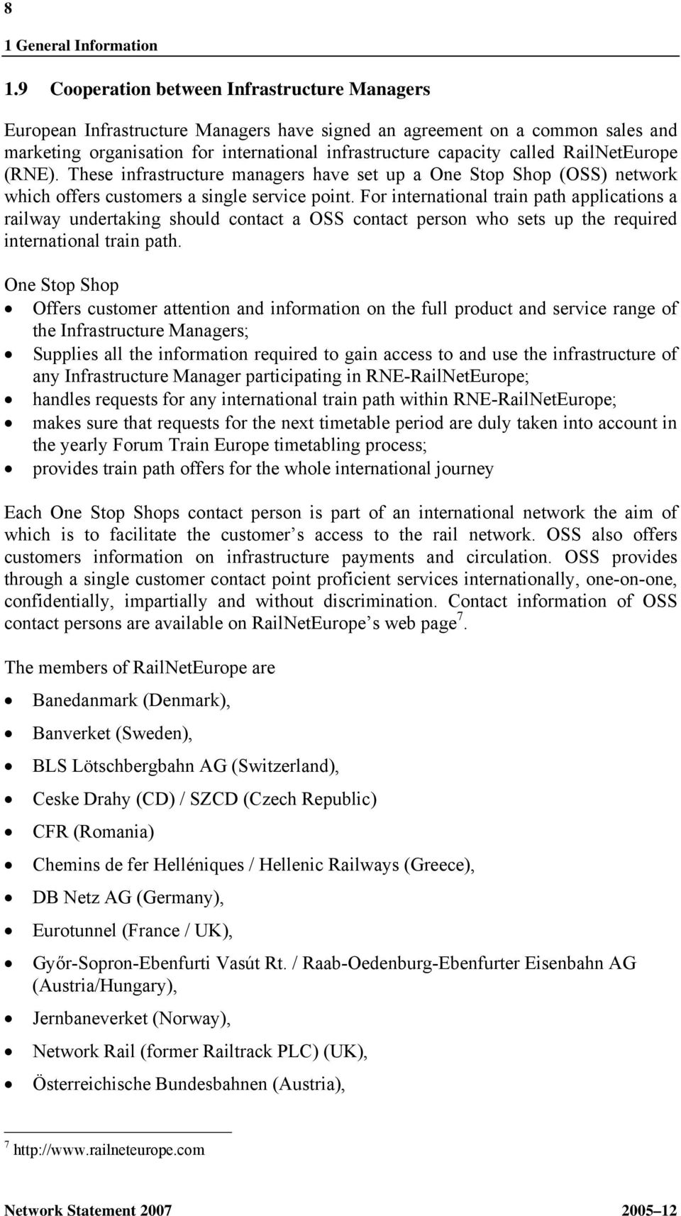 RailNetEurope (RNE). These infrastructure managers have set up a One Stop Shop (OSS) network which offers customers a single service point.