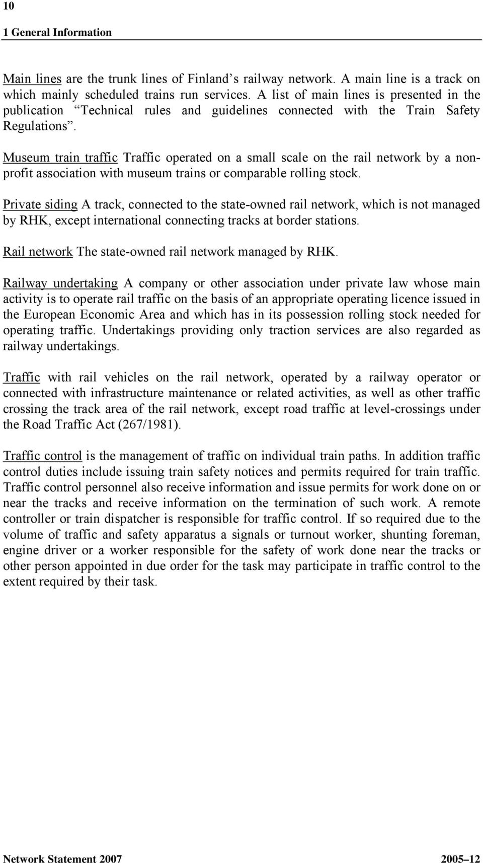 Museum train traffic Traffic operated on a small scale on the rail network by a nonprofit association with museum trains or comparable rolling stock.