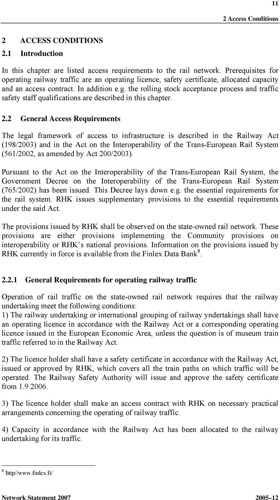 2.2 General Access Requirements The legal framework of access to infrastructure is described in the Railway Act (198/2003) and in the Act on the Interoperability of the Trans-European Rail System