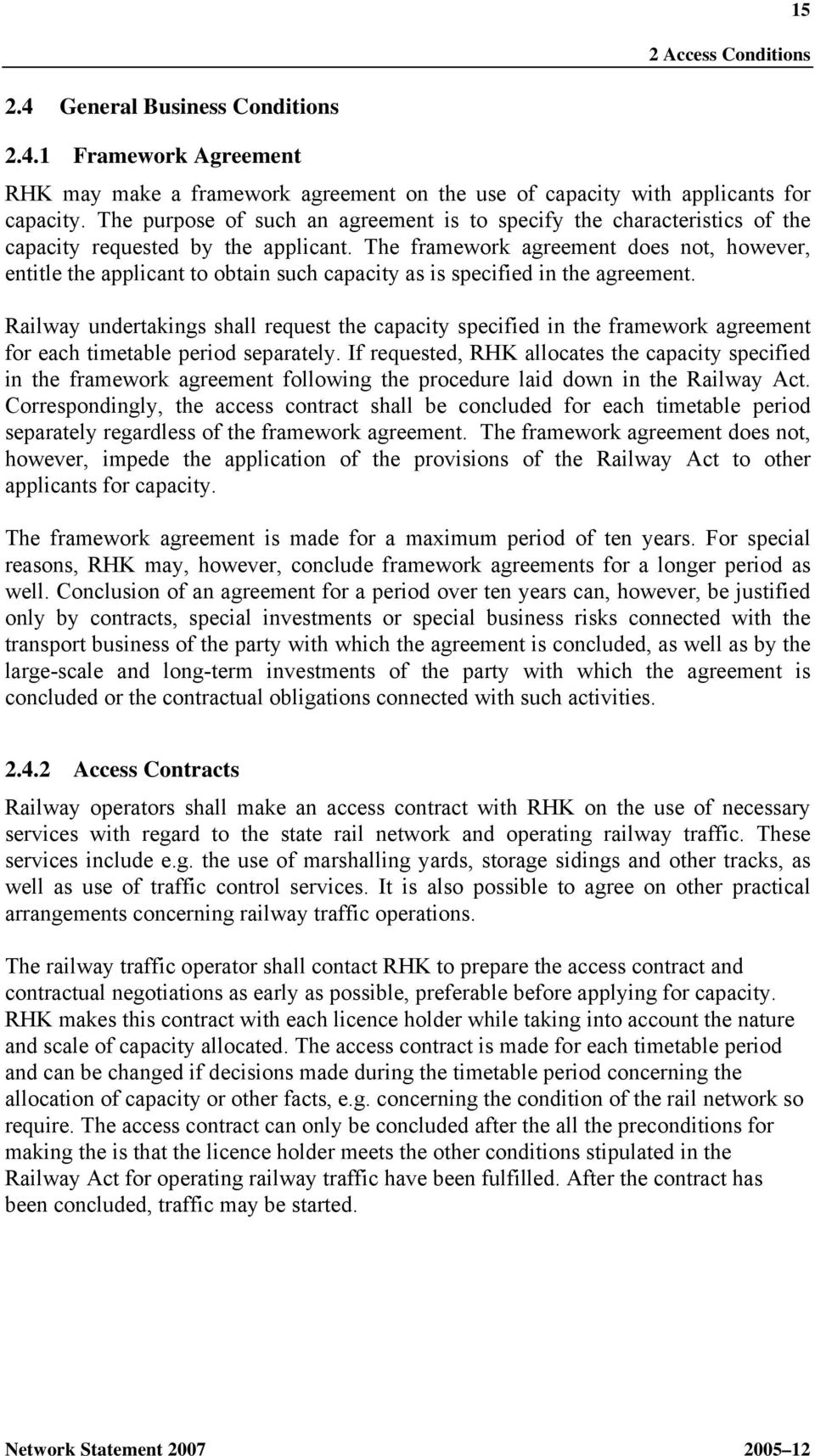 The framework agreement does not, however, entitle the applicant to obtain such capacity as is specified in the agreement.