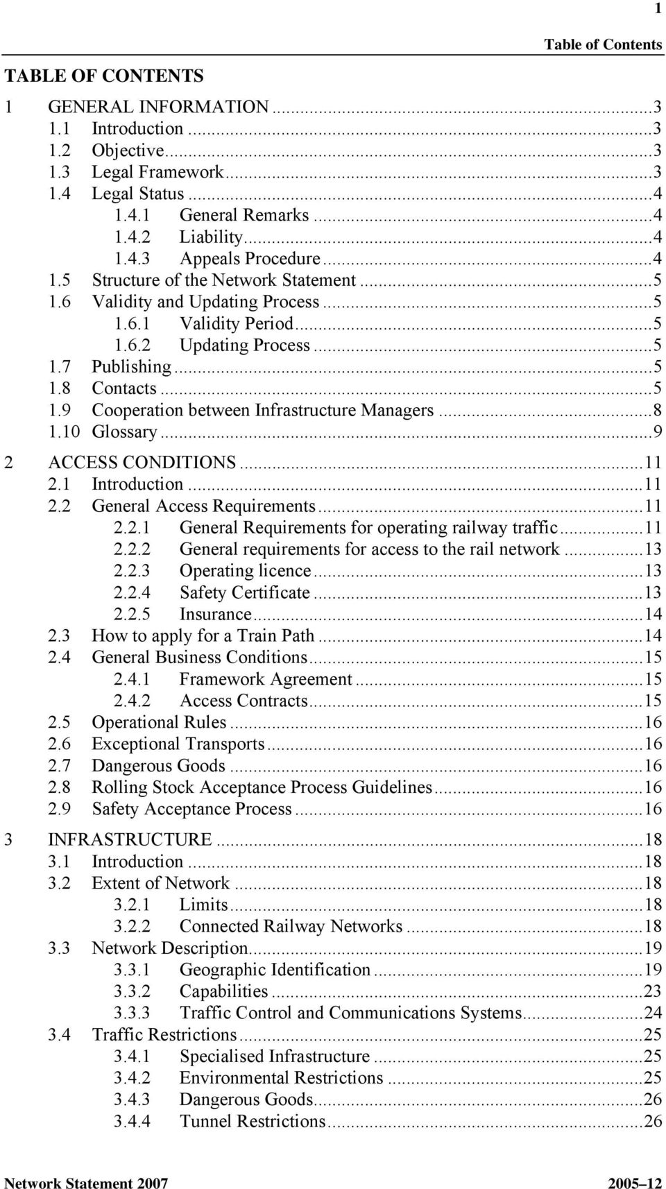 ..8 1.10 Glossary...9 2 ACCESS CONDITIONS...11 2.1 Introduction...11 2.2 General Access Requirements...11 2.2.1 General Requirements for operating railway traffic...11 2.2.2 General requirements for access to the rail network.