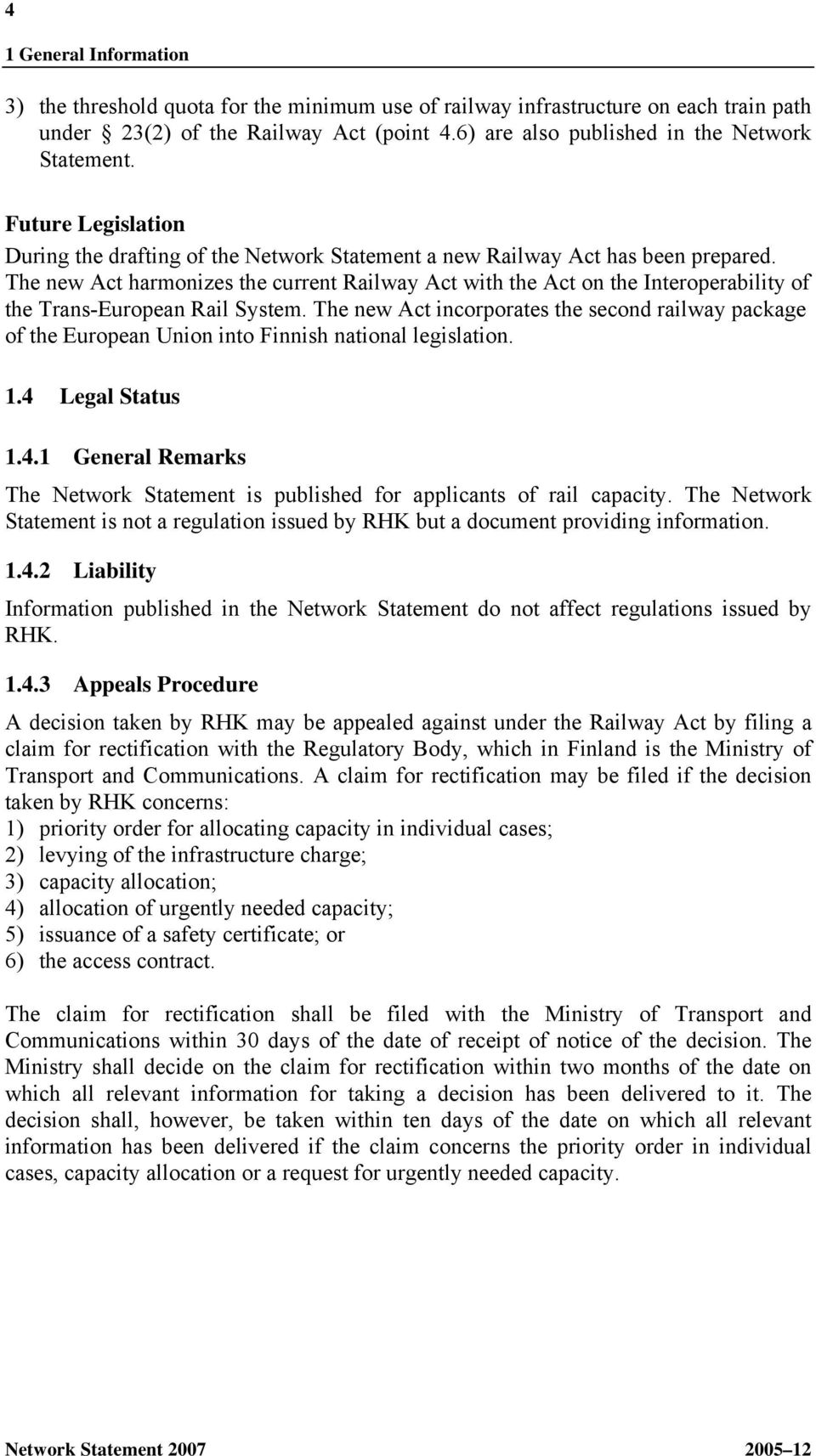 The new Act harmonizes the current Railway Act with the Act on the Interoperability of the Trans-European Rail System.