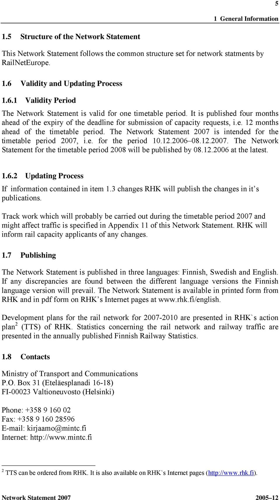 It is published four months ahead of the expiry of the deadline for submission of capacity requests, i.e. 12 months ahead of the timetable period.