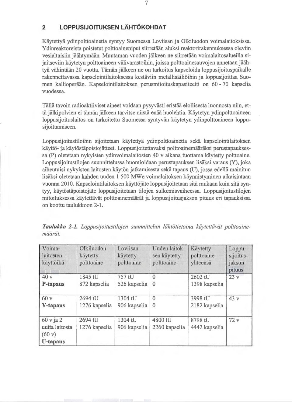 Muutaman vuoden jälkeen ne siirretään voimalaitosalueilla sijaitseviin käytetyn polttoaineen väli varastoihin, joissa polttoainesauvojen annetaan jäähtyä vähintään 20 vuotta.